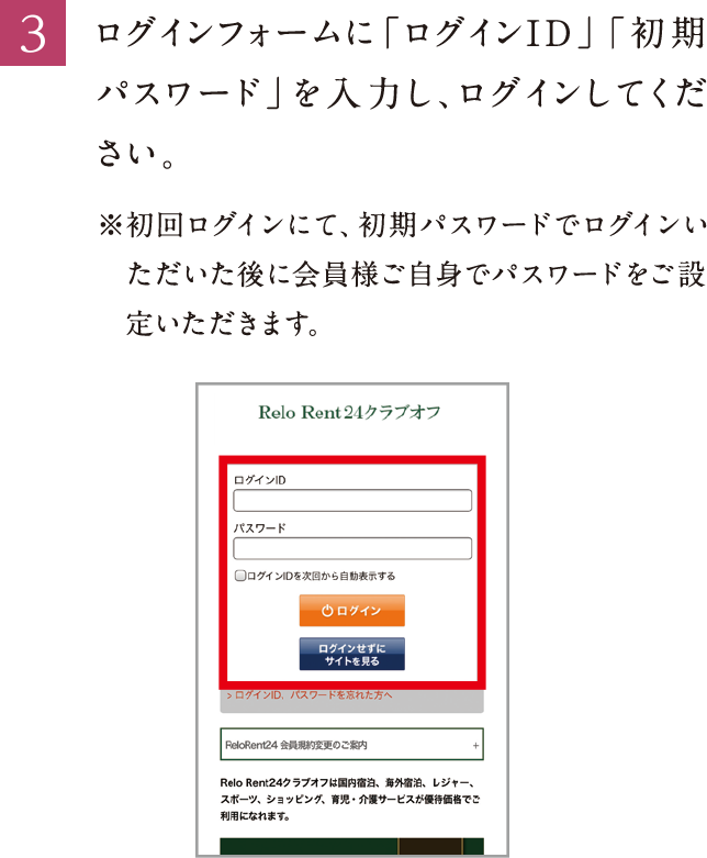 3.ログインフォームに「ログインID」「初期パスワード」を入力し、ログインしてください。※初回ログインにて、初期パスワードでログインいただいた後に会員様ご自身でパスワードをご設定いただきます。