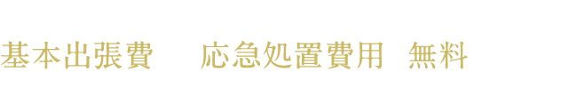 下記6つのサービスは、基本出張費及び応急処置費用が無料となります。（特殊作業、部品代等別途費用がかかる場合がございます。）