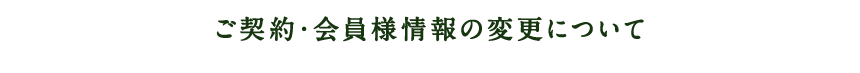 ご契約・会員様情報の変更について